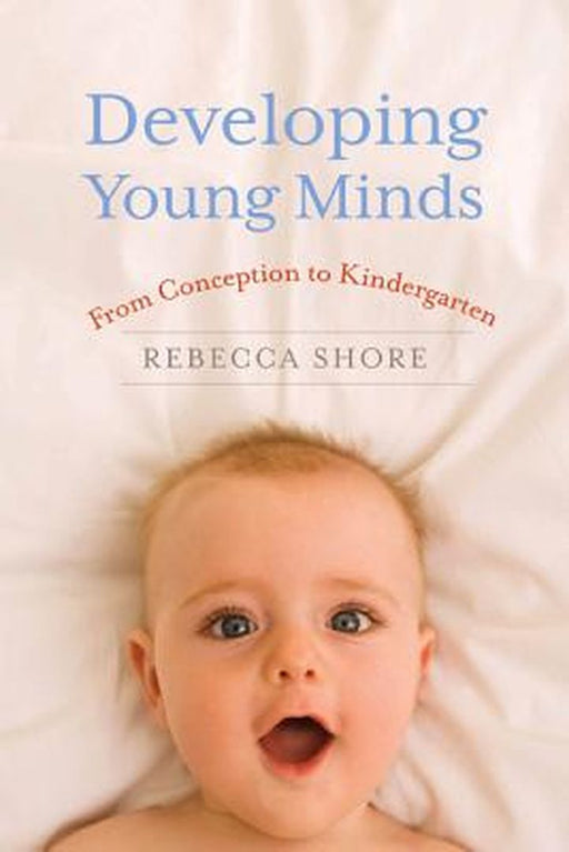 Developing Young Minds: From Conception to Kindergarten by Rebecca Shore