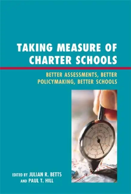 Taking Measure of Charter Schools: Better Assessments, Better Policymaking, Better Schools by June Ahn, Larry Angel, Dominic J. Brewer