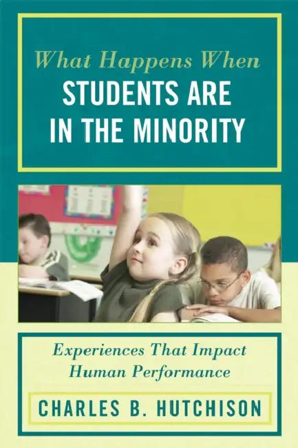 What Happens When Students Are in the Minority: Experiences and Behaviors That Impact Human Performance by Charles B. Hutchison, Maria Abelquist, Tiffany Adams