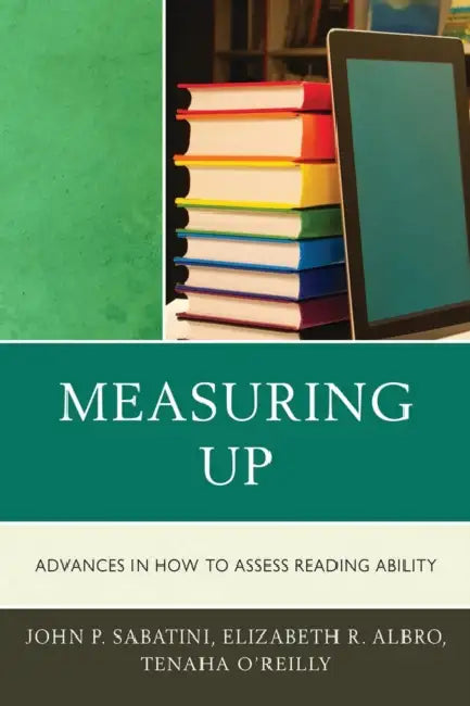 Measuring Up: Advances in How We Assess Reading Ability by John Sabatini, Elizabeth Albro, Tenaha O'Reilly