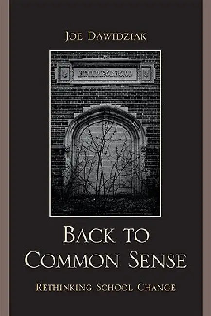Back to Common Sense: Rethinking School Change by Joe Dawidziak