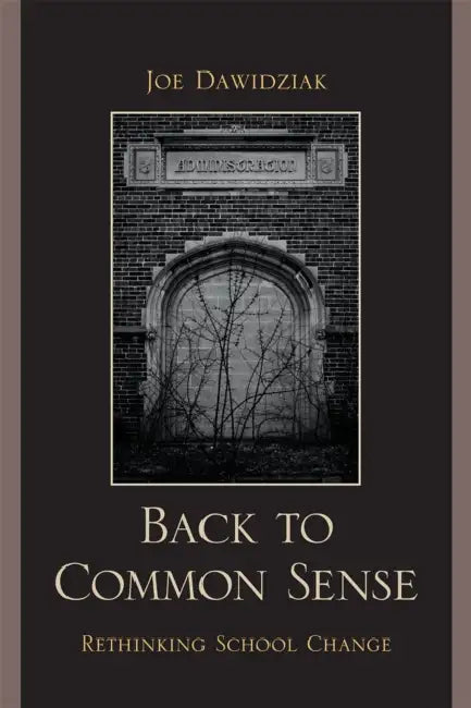 Back to Common Sense: Rethinking School Change by Joe Dawidziak