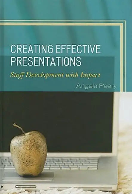 Creating Effective Presentations: Staff Development with Impact by Angela Peery