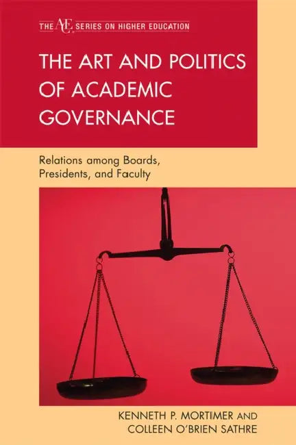 Art and Politics of Academic Governance: Relations among Boards, Presidents, and Faculty by Kenneth P. Mortimer, Colleen O'Brien Sathre