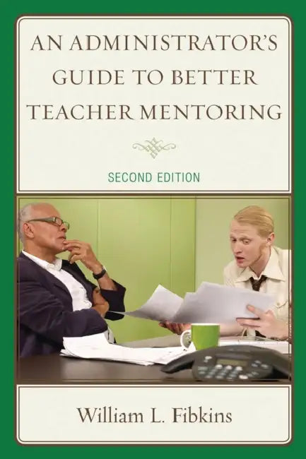 An Administrator's Guide to Better Teacher Mentoring by William L. Fibkins
