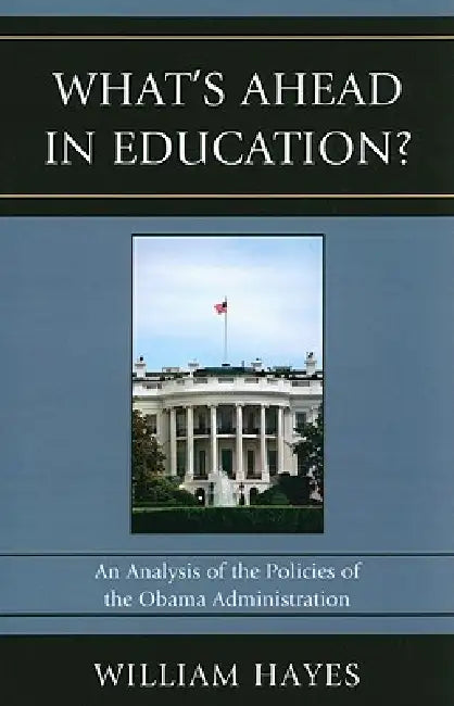 Whatos Ahead in Education?: An Analysis of the Policies of the Obama Administration by William Hayes, John A. Martin