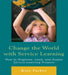 Change the World with Service Learning: How to Organize, Lead, and Assess Service-Learning Projects by Katy Farber