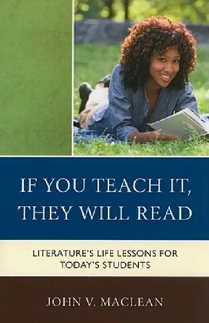 If You Teach It, They Will Read: Literature's Life Lessons for Today's Students by John V. MacLean