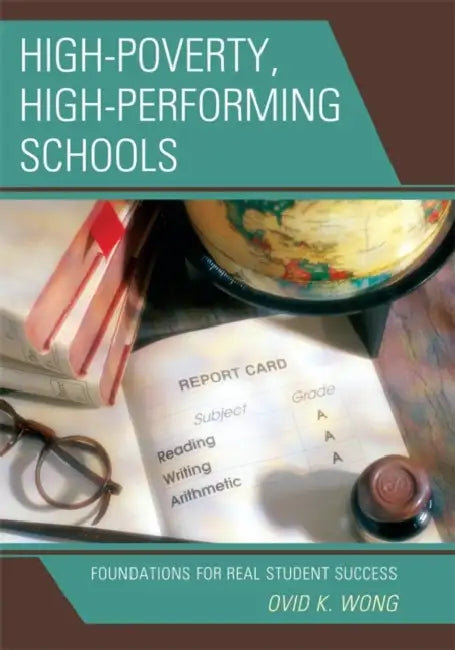 High-Poverty, High-Performing Schools: Foundations for Real Student Success by Ovid K. Wong