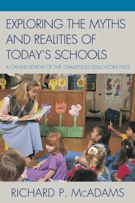 Exploring the Myths and the Realities of Today's Schools: A Candid Review of the Challenges Educators Face by Richard P. McAdams