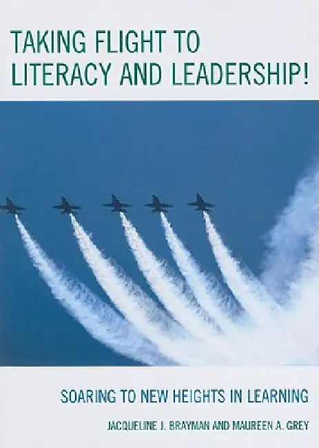 Taking Flight to Literacy and Leadership!: Soaring to New Heights in Learning by Jacqueline J. Brayman, Maureen a. Grey