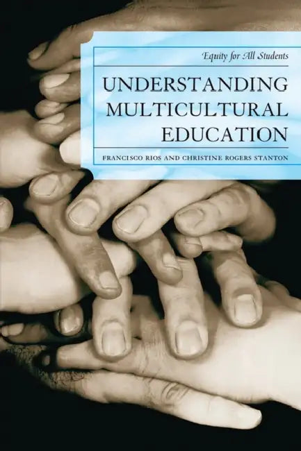 Understanding Multicultural Education: Equity for All Students by Christine A. Rogers, Francisco Alfonso Rios