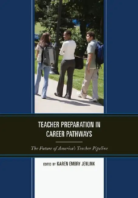 Teacher Preparation in Career Pathways: The Future of America's Teacher Pipeline by Karen Embry Jenlink