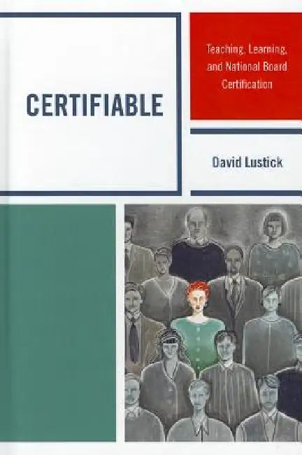 Certifiable: Teaching, Learning, and National Board Certification by David Lustick