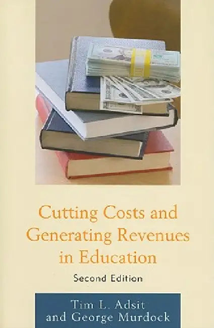 Cutting Costs and Generating Revenues in Education by Tim L. Adsit, George R. Murdock