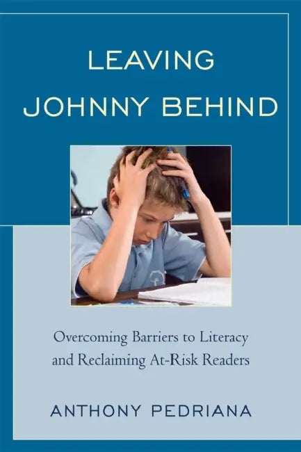 Leaving Johnny Behind: Overcoming Barriers to Literacy and Reclaiming At-Risk Readers by Anthony Pedriana, Reid Lyon