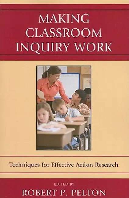Making Classroom Inquiry Work: Techniques for Effective Action Research by Ellen Ballock, Sean F. Biancaniello, Stefan L. Biancaniello