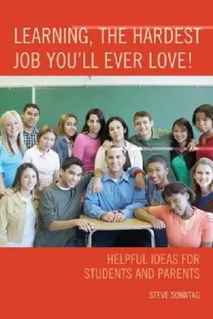 Learning, the Hardest Job You'll Ever Love!: Helpful Ideas for Students and Parents by Steve Sonntag