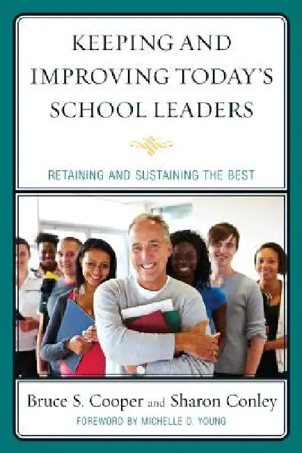 Keeping and Improving Today's School Leaders: Retaining and Sustaining the Best by Bruce S. Cooper, Sharon Conley, Margaret Christensen