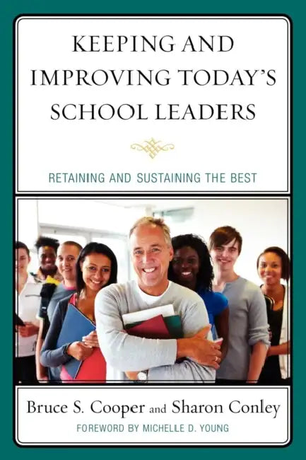 Keeping and Improving Today's School Leaders: Retaining and Sustaining the Best by Bruce S. Cooper, Sharon Conley, Margaret Christensen