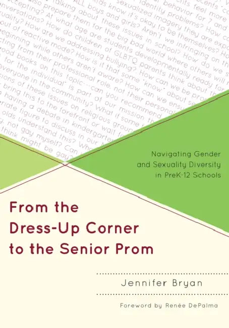 From the Dress-Up Corner to the Senior Prom: Navigating Gender and Sexuality Diversity in Prek-12 Schools by Jennifer Bryan