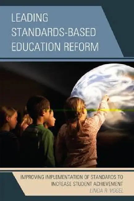 Leading Standards-Based Education Reform: Improving Implementation of Standards to Increase Student Achievement by Linda R. Vogel