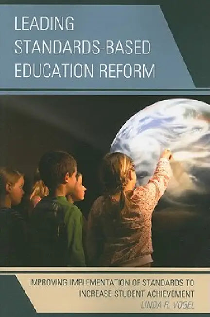 Leading Standards-Based Education Reform: Improving Implementation of Standards to Increase Student Achievement by Linda R. Vogel