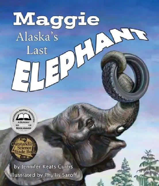 Maggie: Alaska's Last Elephant by Jennifer Keats Curtis, Phyllis Saroff