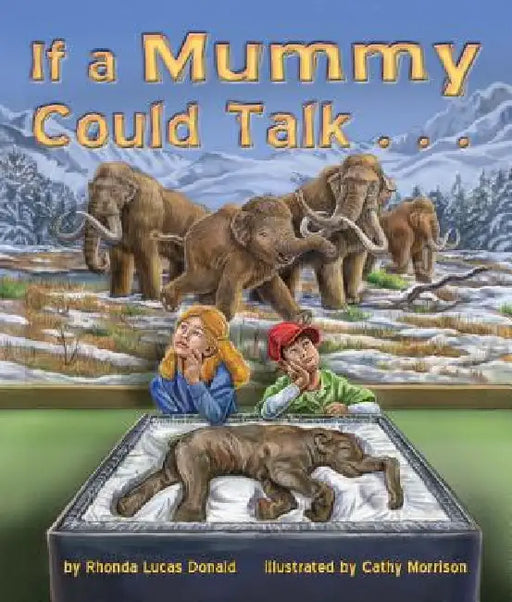If a Mummy Could Talk . . . by Rhonda Lucas Donald, Cathy Morrison