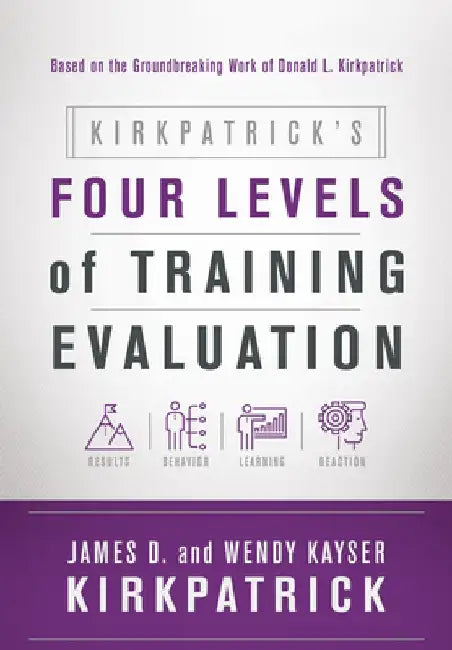 Kirkpatrick's Four Levels of Training Evaluation by James D. Kirkpatrick