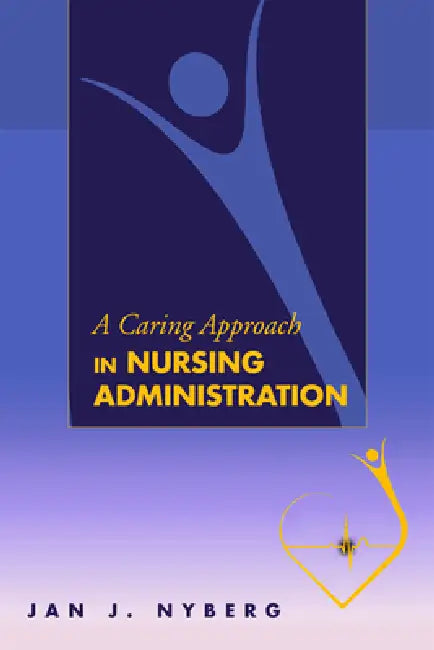 A Caring Approach in Nursing Administration by Jan J. Nyberg