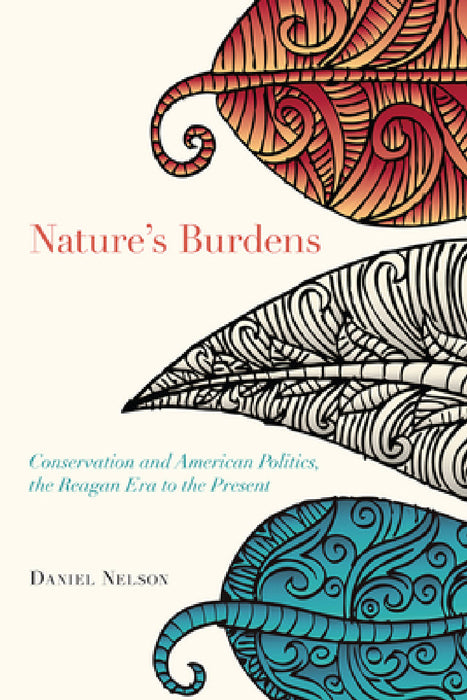 Nature's Burdens: Conservation and American Politics, The Reagan Era to the Present by Daniel Nelson