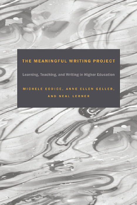 The Meaningful Writing Project: Learning, Teaching and Writing in Higher Education by Michele Eodice