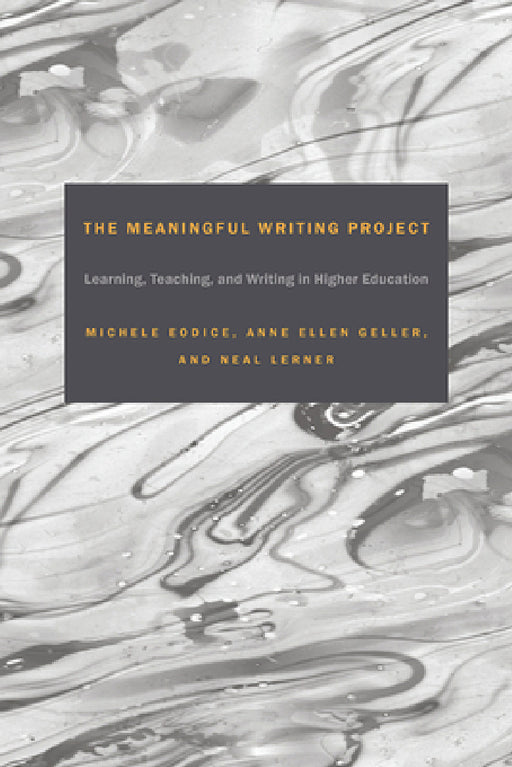 The Meaningful Writing Project: Learning, Teaching and Writing in Higher Education by Michele Eodice