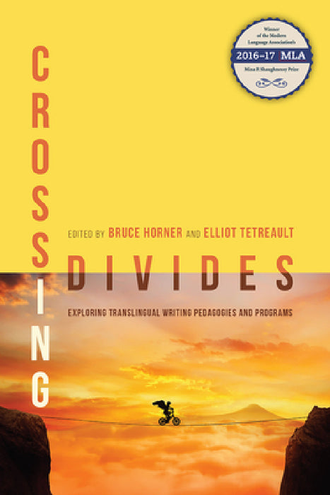 Crossing Divides: Exploring Translingual Writing Pedagogies and Programs by Bruce Horner