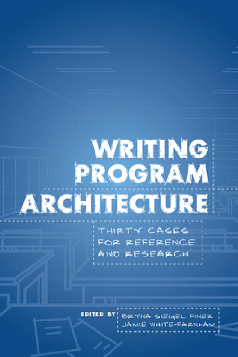 Writing Program Architecture: Thirty Cases for Reference and Research by Bryna Siegel Finer