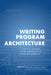 Writing Program Architecture: Thirty Cases for Reference and Research by Bryna Siegel Finer