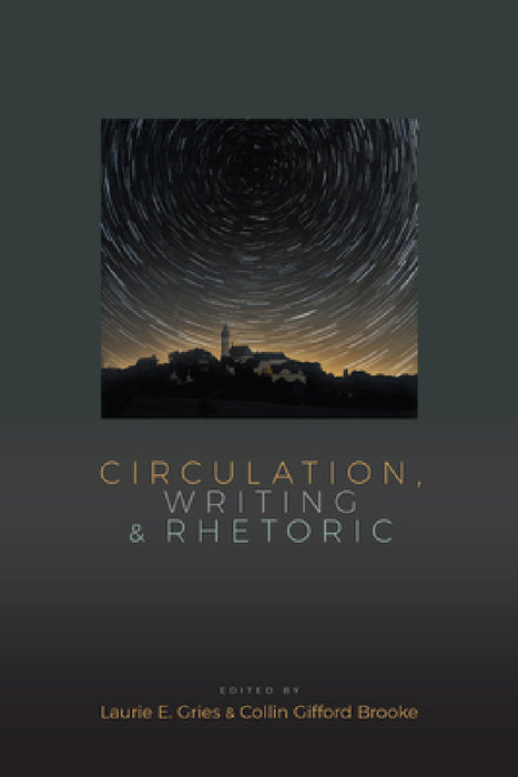 Circulation, Writing, and Rhetoric by Laurie Gries