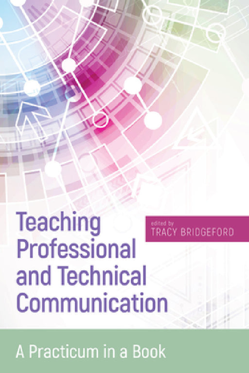 Teaching Professional and Technical Communication: A Practicum in a Book by Tracy Bridgeford