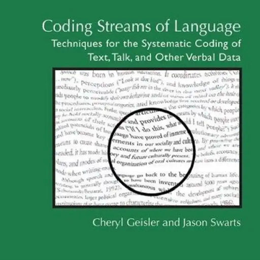 Coding Streams of Language: Techniques for the Systematic Coding of Text, Talk, and Other Verbal Data by Cheryl Geisler, Jason Swarts