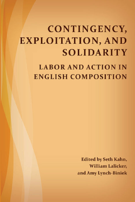 Contingency, Exploitation, and Solidarity: Labor and Action in English Composition by Seth Kahn