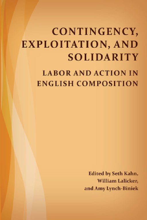 Contingency, Exploitation, and Solidarity: Labor and Action in English Composition by Seth Kahn
