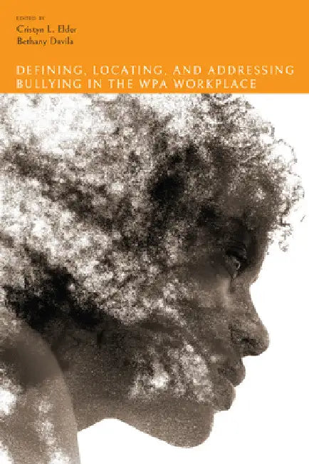 Defining, Locating, and Addressing Bullying in the WPA Workplace by Cristyn L. Elder