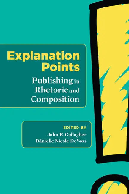 Explanation Points: Publishing in Rhetoric and Composition by John R. Gallagher