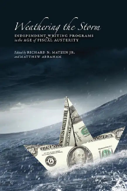 Weathering the Storm: Independent Writing Programs in the Age of Fiscal Austerity by Jr. Matzen Richard N.