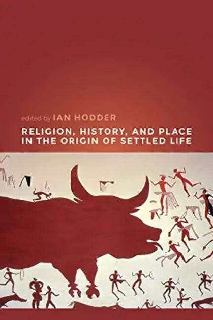 Religion, History, and Place in the Origin of Settled Life by Ian Hodder