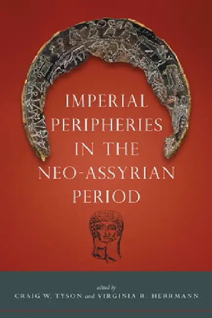 Imperial Peripheries in the Neo-Assyrian Period by Craig W. Tyson