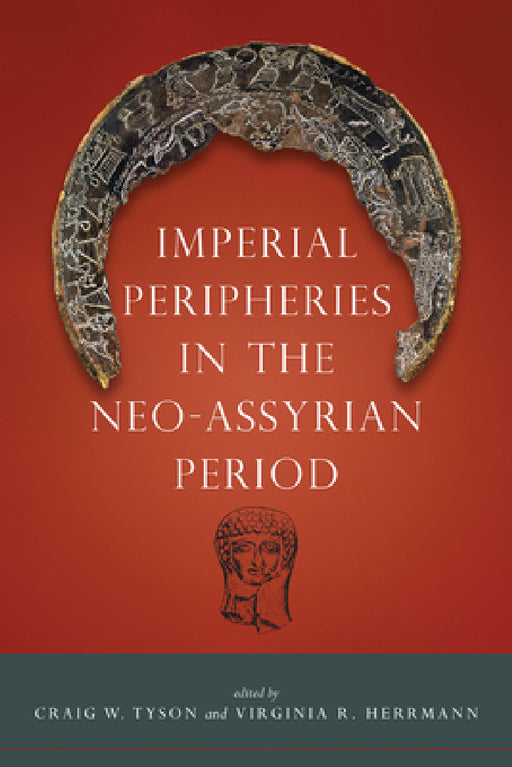 Imperial Peripheries in the Neo-Assyrian Period by Craig W. Tyson