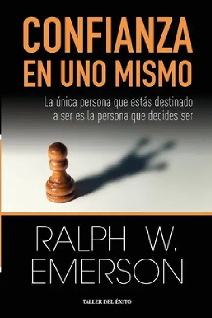 Confianza en uno mismo: La única persona que estás destinado a ser es la persona que decides ser by Ralph Waldo Emerson