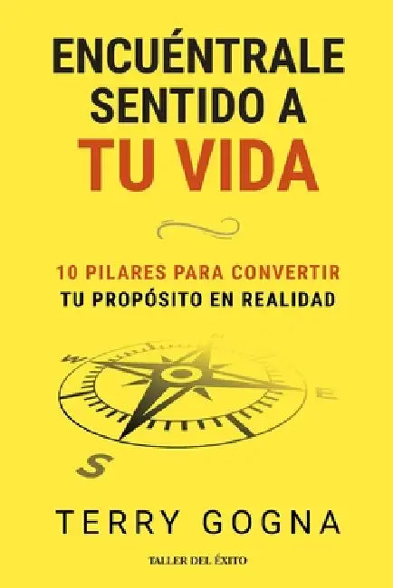 Encuéntrale sentido a tu vida: 10 pilares para convertir tu propósito en realidad by Terry Gogna